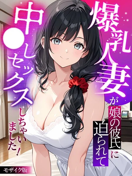 爆乳人妻が娘の彼氏に迫られて中●しセックスしちゃいました！ モザイク版 表紙