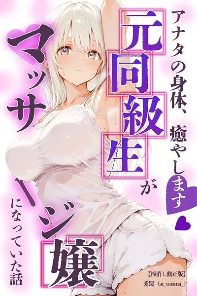 アナタの身体、癒やします◇〜元同級生がマッサージ嬢になっていた話〜【棒消し修正版】（単話） 表紙