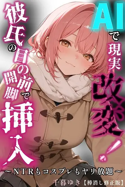 AIで現実改変！彼氏の目の前で開脚挿入〜NTRもコスプレもヤリ放題〜【棒消し修正版】（単話） 表紙
