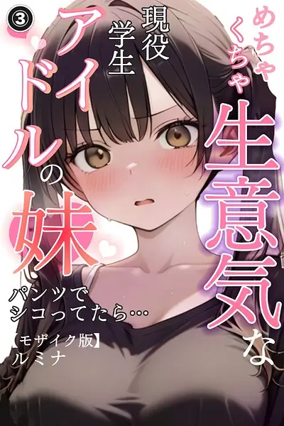 めちゃくちゃ生意気な現役学生アイドルの妹パンツでシコってたら…（単話）【モザイク版】（単話） 表紙