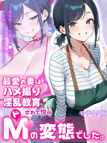 最愛の妻はハメ撮り淫乱教育されて悦ぶドMの変態でした。〜あなた……元彼のチ●ポでイキ狂ってごめんなさい……〜 モザイク版 表紙